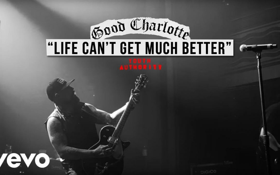Good Charlotte – Life Can’t Get Much Better